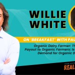 WILLIE WHITE: ORGANIC DAIRY FARMER: THE RECORD MILK PAYOUT TO ORGANIC FARMERS: IS THERE GROWING DEMAND FOR ORGANIC DAIRY PRODUCTS?